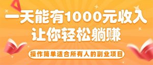 (15876期)操作简单适合所有人的副业项目,一天能有1000元收入,让你轻松躺赚!-泰戈创艺资源库