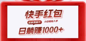 （15891期）快手躺赚红包，无脑操作，日入1000+-泰戈创艺资源库