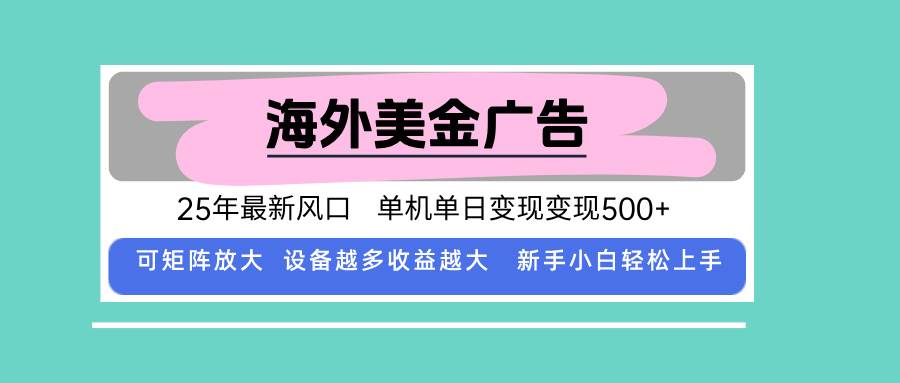 （15902期）最新海外广告美金，全自动挂机，单机单日500+，可矩阵放大，新手小白轻…-泰戈创艺资源库