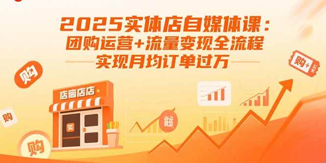 （15921期）2025实体店自媒体课：团购运营+流量变现全流程，实现月均订单过万-泰戈创艺资源库
