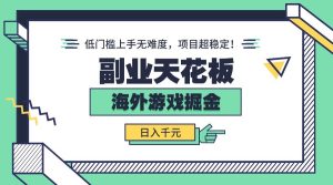 (15965期)副业天花板!海外游戏掘金:日入千元,低门槛上手无难度,项目超稳定!-泰戈创艺资源库