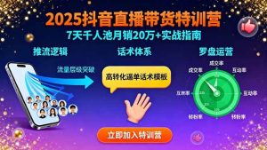（15958期）2025抖音直播带货特训：推流逻辑、话术体系、罗盘运营,7天千人池月销20万+-泰戈创艺资源库