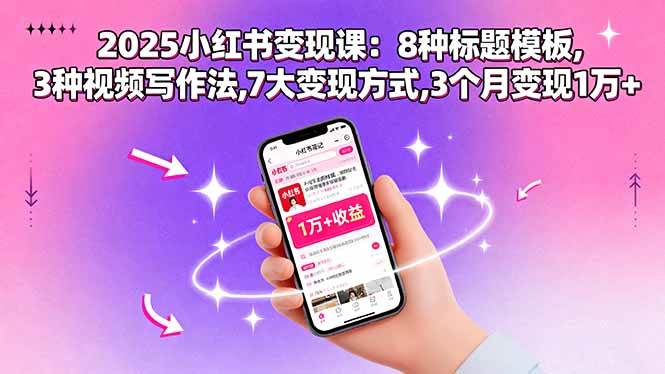 （15993期）2025小红书变现课：8种标题模板,3种视频写作法,7大变现方式,3个月变现1万+-泰戈创艺资源库