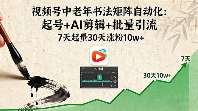 （16022期）视频号中老年书法矩阵自动化：起号+AI剪辑+批量引流 7天起量30天涨粉10w+-泰戈创艺资源库