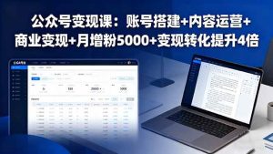 (16027期)公众号变现课:账号搭建+内容运营+商业变现+月增粉5000+变现转化提升4倍-泰戈创艺资源库