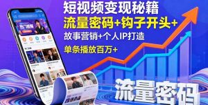 (16079期)短视频变现秘籍,流量密码+钩子开头+故事营销+个人IP打造,单条播放百万+-泰戈创艺资源库