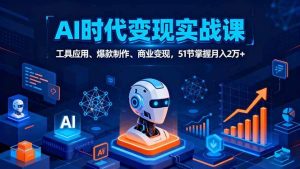 (16093期)AI时代全场景实战课,工具应用、爆款制作、商业变现,51节掌握月入2万+-泰戈创艺资源库