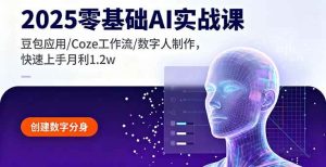 (16118期)2025零基础AI实战课,豆包应用/Coze工作流/数字人制作,快速上手月利1.2w-泰戈创艺资源库