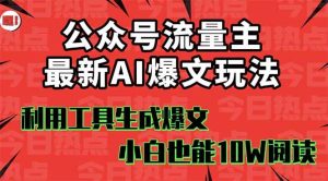 (16139期)公众号流量主掘金新玩法,利用AI工具发布爆文,小白也能篇篇10W+文章,…-泰戈创艺资源库