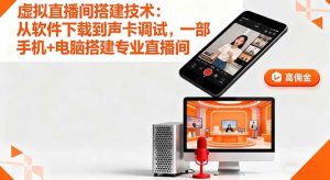 (16156期)虚拟直播间搭建技术:从软件下载到声卡调试,一部手机+电脑搭建专业直播间-泰戈创艺资源库