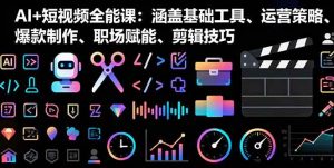 (16182期)AI+短视频全能课:涵盖基础工具、运营策略、爆款制作、职场赋能、剪辑技巧-泰戈创艺资源库