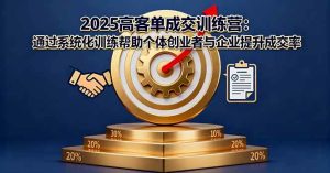 （16243期）2025高客单成交训练营：通过系统化训练帮助个体创业者与企业提升成交率-泰戈创艺资源库