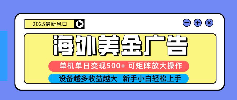 （16266期） 2025吃肉海外美金广告，单机单日变现500+，矩阵可无限放大，设备越多…-泰戈创艺资源库