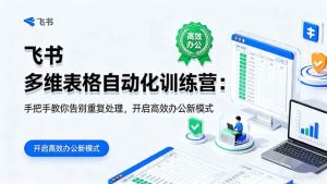(16290期)飞书 多维表格自动化训练营:手把手教你告别重复处理,开启高效办公新模式-泰戈创艺资源库