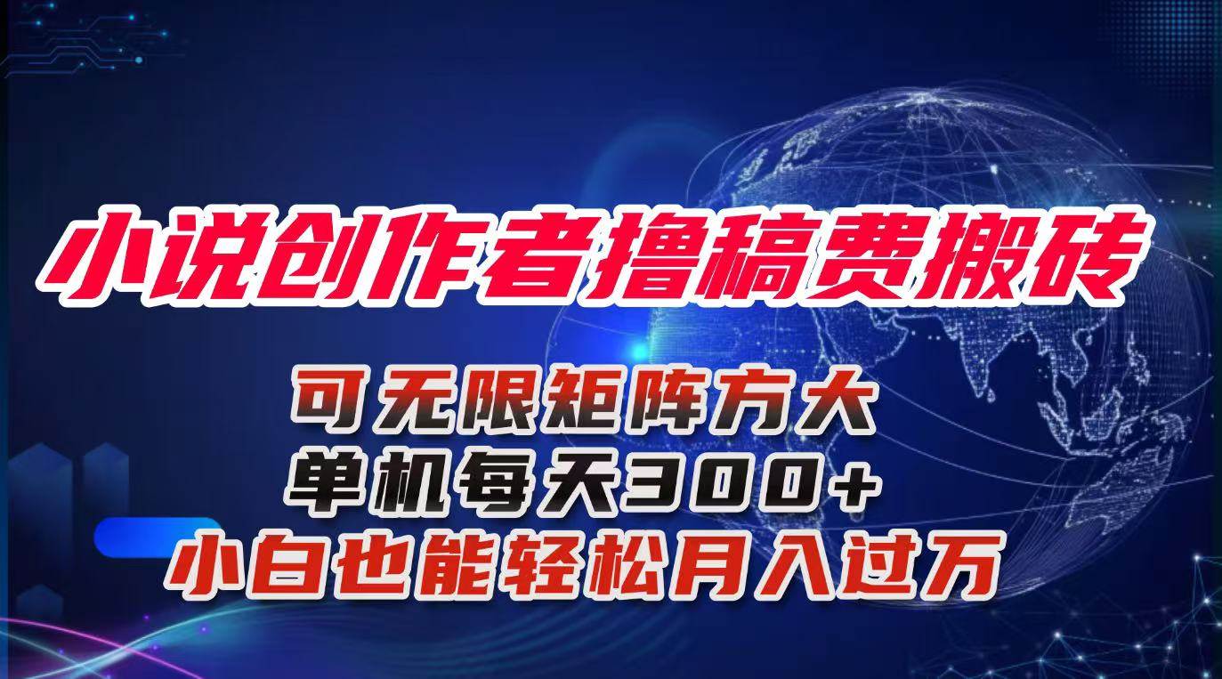 （16305期）小说创作者撸稿费搬砖玩法，单机每天300+小白也能轻松月入过万的保姆级…-泰戈创艺资源库