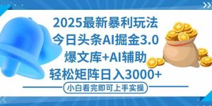 （16308期）2025年今日头条最新暴利玩法3.0，一键生成爆款，轻松实现矩阵日入3000+-泰戈创艺资源库