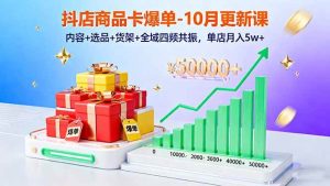 (16318期)抖店商品卡爆单-10月新课:内容+选品+货架+全域四频共振,单店月入5w+-泰戈创艺资源库