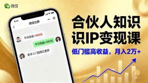 （16325期）合伙人知识IP变现课，微信生态,内容创作与爆款打造,全网引流，新手月入2w+-泰戈创艺资源库