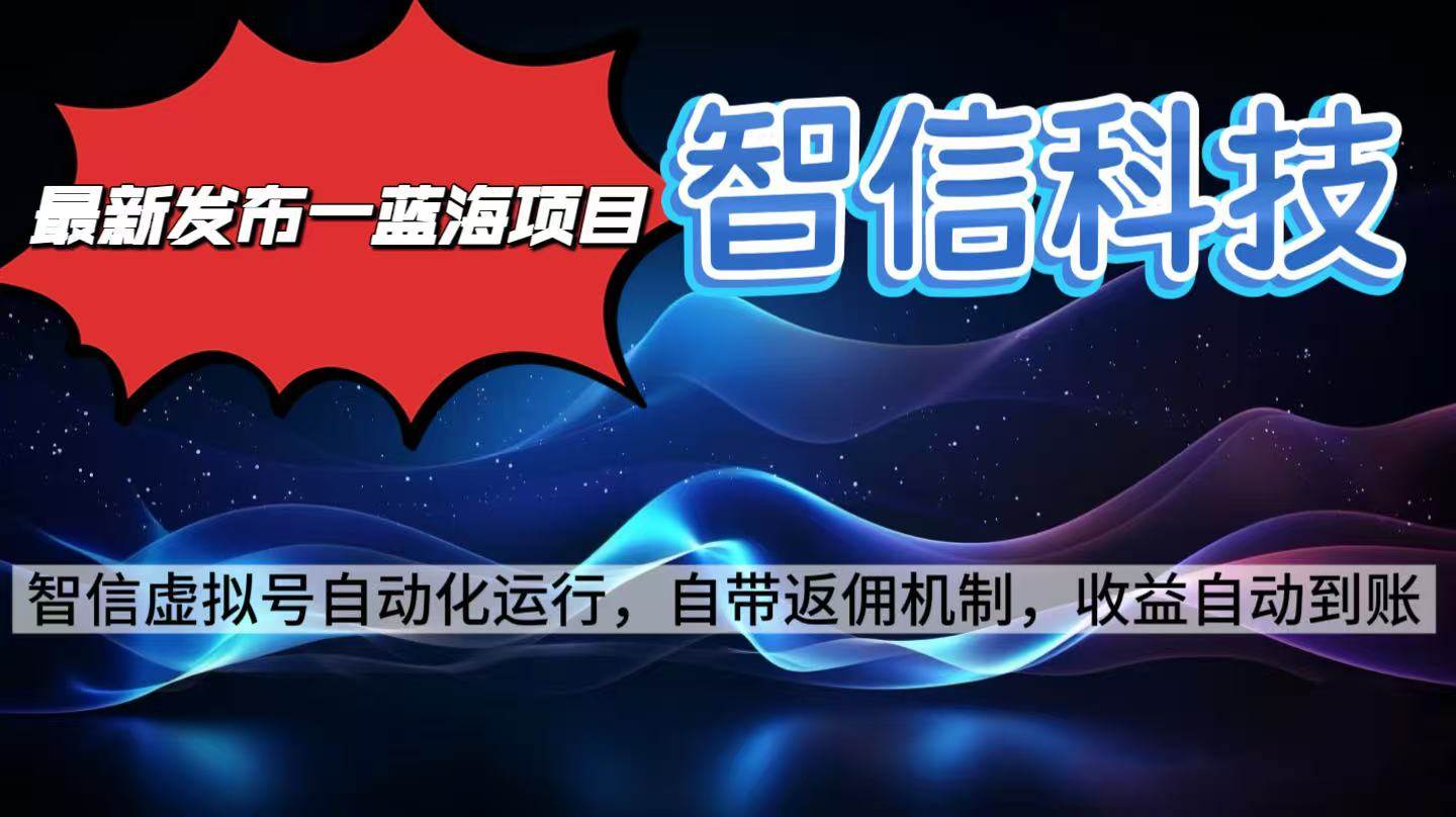 （16345期）最新蓝海项目，智信科技号全自动项目，无需人工，单电脑日收益2000+单…-泰戈创艺资源库