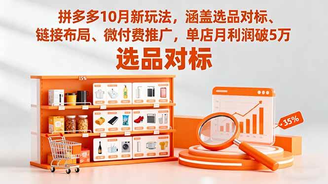 （16364期）拼多多10月新玩法，涵盖选品对标、链接布局、微付费推广，单店月利润破5万-泰戈创艺资源库