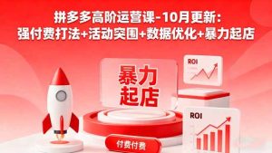 (16366期)拼多多高阶运营课-10月更新:强付费打法+活动突围+数据优化+暴力起店-泰戈创艺资源库