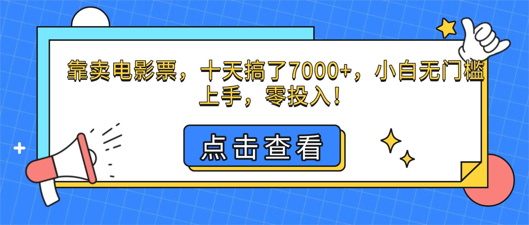 （16373期）靠卖电影票，十天搞了7000+，小白无门槛上手，零投入！-泰戈创艺资源库