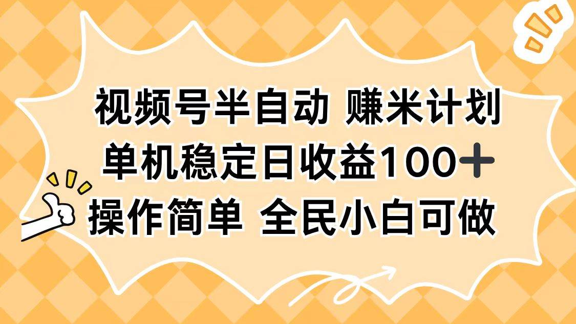 （16428期）视频号半自动赚米计划，单机稳定日收益100+，操作简单可批量操作-泰戈创艺资源库