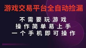(16452期)游戏交易平台全自动挂机捡漏,自己的手机即可操作,当天操作当天见到结…-泰戈创艺资源库