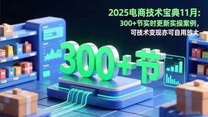 (16493期)2025电商技术宝典11月:200+节实时更新实操案例,可技术变现亦可自用放大-泰戈创艺资源库