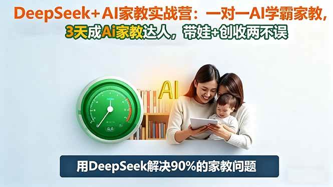 （16500期）DeepSeek+AI家教实战营：1对1AI学霸家教,3天成Ai家教达人,带娃+创收两不误-泰戈创艺资源库