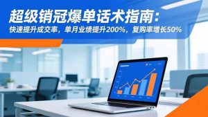 (16511期)超级销冠爆单话术指南:快速提升成交率,单月业绩提升200%,复购率增长50%-泰戈创艺资源库