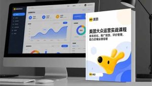 (16518期)美团大众运营实战课程,排名优化、推广投放、评价管理,助力店铺业绩倍增-泰戈创艺资源库