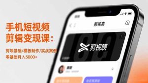 （16542期）手机短视频剪辑变现课：剪映基础/模板制作/实战案例，零基础月入5000+-泰戈创艺资源库