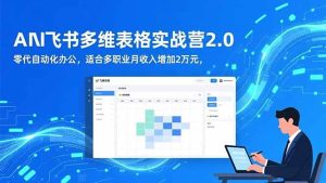 (16587期)AI+飞书多维表格实战营2.0:零代码自动化办公,适合多职业月收入增加2万元-泰戈创艺资源库