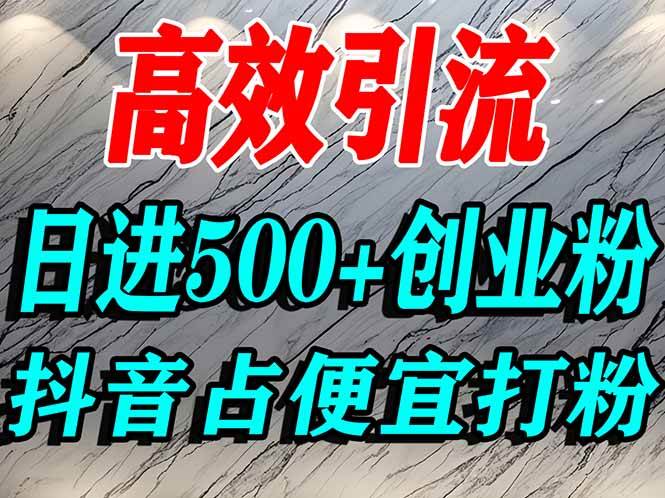 （16679期）怎么打创业粉？抖音利用占便宜心理引流创业粉，单人日引500+精准流量-泰戈创艺资源库