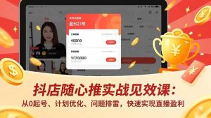 (16726期)抖店随心推实战见效课:从0起号、计划优化、问题排雷,快速实现直播盈利-泰戈创艺资源库