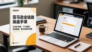 （16788期）亚马逊全链路操盘手课，从0到1体系、11大模块、实战复盘，独立运营多店铺-泰戈创艺资源库