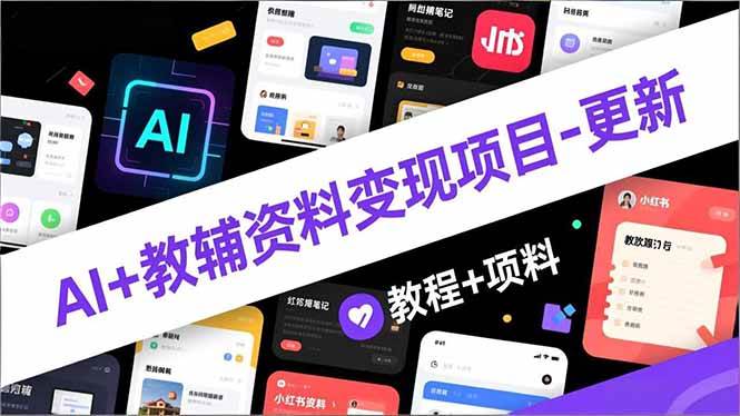 （16815期）AI+教辅资料变现项目-更新；AI生成+原创混剪+小红书爆款运营，新手月入2万+教程+资料-泰戈创艺资源库
