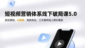 （16816期）短视频营销体系线下破局课5.0，定位策划、AI赋能、投放优化，三天重构线上增长模型-泰戈创艺资源库