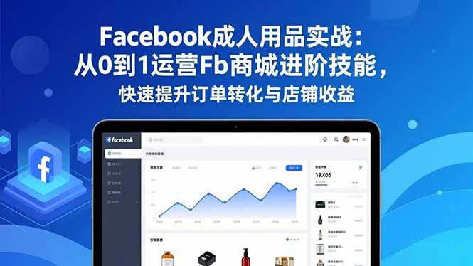（16864期）Facebook成人用品实战：从0到1运营Fb商城进阶技能，快速提升订单转化与店铺收益-泰戈创艺资源库