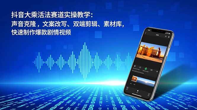 （16863期）抖音大乘活法赛道实操教学：声音克隆，文案改写、双端剪辑、素材库，快速制作爆款剧情视频-泰戈创艺资源库