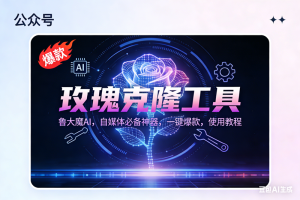 （16881期）玫瑰克隆神器，鲁大魔ai，自媒体必备，一键爆款工具，详细教程-泰戈创艺资源库