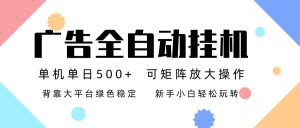 （16909期）广告联盟全自动挂机 稳定运行两年之久，单机单日收益500+新手小白轻松玩转-泰戈创艺资源库