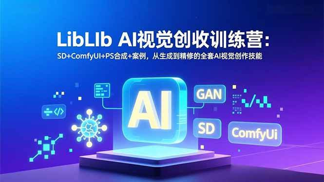 （16983期）LibLIb AI视觉创收训练营：SD+ComfyUI+PS合成+案例，从生成到精修的全套AI视觉创作技能-泰戈创艺资源库