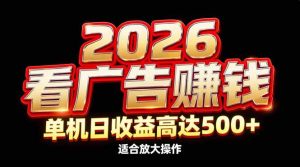 (17008期)2026隐藏蓝海:看广告赚钱效率升级,单机日收益高达500+,适合放大操作-泰戈创艺资源库