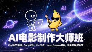 (17011期)AI电影制作大师班:ChatGPT编剧、Suno配乐、Veo生成,Nano Banana教程,中英字幕|1080P-泰戈创艺资源库
