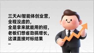 （17045期）三天AI智能体创业营，全程没虚的，全是拿来就能用的招，老板们想省劲搞增长，这课直接对标结果-泰戈创艺资源库
