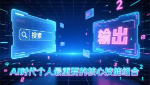 （17074期）付费文章：AI时代个人最重要的核心技能组合：“输出能力”和“搜索能力”-泰戈创艺资源库