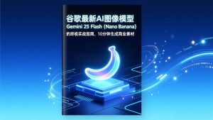 （17111期）谷歌最新AI图像模型Gemini 2.5 Flash（Nano Banana）的终极实战指南，10分钟生成商业素材-泰戈创艺资源库