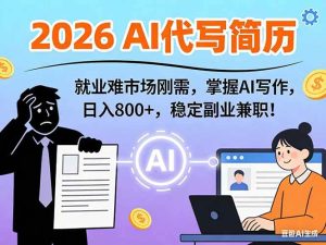 （17119期）AI代写简历，超暴利，用万能模板月入1-3万实战教程，2026年市场刚需！-泰戈创艺资源库